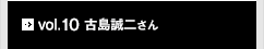 vol.10 古島 誠二さん