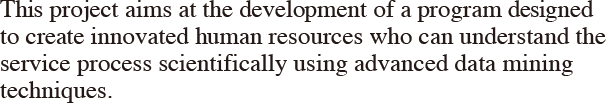 This project aims at the development of a program designed to create innovated human resources who can understand the service process scientifically using advanced data mining techniques.