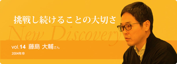 挑戦し続けることの大切さ vol.14 藤島大輔